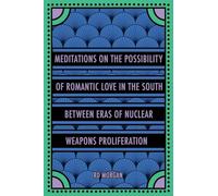 Meditations on the Possibility of Romantic Love in the South between Eras of Nuclear Weapons Proliferation