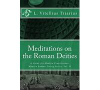 Meditations on the Roman Deities: A Guide for Modern Practitioners: Volume 2 (Modern Roman Living Series)