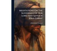 Meditations On The Sufferings Of Our Lord And Saviour Jesus Christ