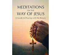 MEDITATIONS ON THE WAY OF JESUS: A Guide to Praying With the Rosary