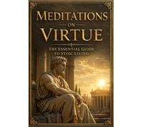 Meditations on Virtue: The Essential Guide to Stoic Living