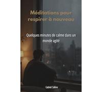 Méditations pour respirer à nouveau: Quelques minutes de calme dans un monde agité (Les silences de Gabriel Solène)