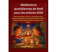 Méditations quotidiennes de Noël pour les enfants 2025: Initiez les enfants à la foi en Jésus grâce à des histoires inspirantes, des leçons de foi, des prières et 25 jours d'activités de l'Avent centr