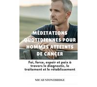 MÉDITATIONS QUOTIDIENNES POUR HOMMES ATTEINTS DE CANCER: Foi, force, espoir et paix à travers le diagnostic, le traitement et le rétablissement