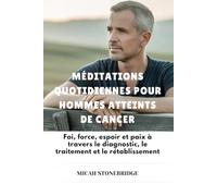 MÉDITATIONS QUOTIDIENNES POUR HOMMES ATTEINTS DE CANCER: Foi, force, espoir et paix à travers le diagnostic, le traitement et le rétablissement