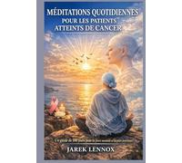 MÉDITATIONS QUOTIDIENNES POUR LES PATIENTS ATTEINTS DE CANCER: Un guide de 100 jours pour la force mentale et la paix intérieure
