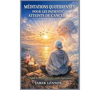 MÉDITATIONS QUOTIDIENNES POUR LES PATIENTS ATTEINTS DE CANCER: Un guide de 100 jours pour la force mentale et la paix intérieure