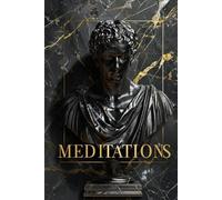 MEDITATIONS: Stoic principles for developing mental strength, clarity of mind, and inner resilience in everyday life