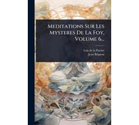 Meditations Sur Les Mysteres De La Foy, Volume 6...