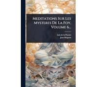Meditations Sur Les Mysteres De La Foy, Volume 6...