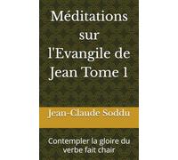 Méditations sur l'Evangile de Jean Tome 1: Contempler la gloire du verbe fait chair