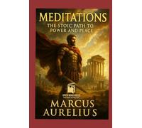MEDITATIONS - The Stoic Path To Peace And Power: Enhanced Edition - Includes Historical Context, Chapter Summaries, Stoic Glossary, and Life Lessons for the Modern Reader