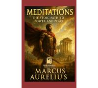MEDITATIONS - The Stoic Path To Peace And Power: Enhanced Edition - Includes Historical Context, Chapter Summaries, Stoic Glossary, and Life Lessons for the Modern Reader