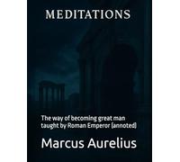 Meditations: The way of becoming great man taught by Roman Emperor (annoted)