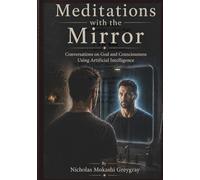 Meditations With the Mirror: Conversations on God and Consciousness Using Artificial Intelligence (Meditations With The Mirror Formats)