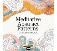 Meditative Abstract Patterns Coloring Book: An Adult Coloring Pages for Mindfulness and Stress Relief with Calming Geometric, Organic, and Flowing Designs.