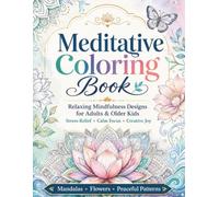 Meditative Coloring Book: Relaxing Mindfulness Designs and Gentle Meditations for Adults & Older Kids-Mandalas, Flowers and Peaceful Patterns for Stress Relief, Calm Focus and Creative Joy