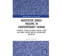 Meditative Dance Theatre in Contemporary Taiwan: U-Theatre, Legend Lin Dance Theatre, Cloud Gate Dance Theatre and the Eastern Body Aesthetics (Routledge Research on Taiwan Series)