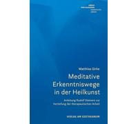 Meditative Erkenntniswege in der Heilkunst: Anleitungen Rudolf Steiners zur Vertiefung der therapeutischen Arbeit