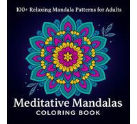 Meditative Mandalas Coloring Book: 100+ Relaxing Mandala Patterns for Adults | Relieve Stress, Inspire Creativity, and Discover Peace Through the Art of Mindful Coloring