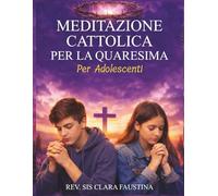 Meditazione cattolica per la Quaresima per adolescenti: viaggio liturgico di 40 giorni di Scrittura quotidiana, preghiera e riflessione per preparare il tuo cuore dal Mercoledì delle Ceneri a Pasqua