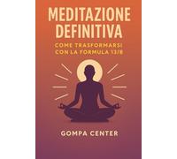 MEDITAZIONE DEFINITIVA: Come trasformarsi con la formula 13/8