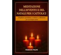 MEDITAZIONE DELL'AVVENTO E DEL NATALE PER I CATTOLICI: Preghiere quotidiane, scritture e riflessioni per un tempo santo