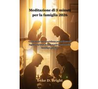 Meditazione di 5 minuti per la famiglia 2026: Guida spirituale quotidiana per rafforzare i legami, ispirare la fede e coltivare una vita familiare pacifica