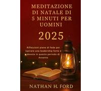 Meditazione Di Natale Di 5 Minuti Per Uomini 2025: Riflessioni piene di fede per ispirare una leadership forte e devota in questo periodo di Avvento