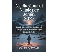 Meditazione di Natale per uomini 2025: Brevi riflessioni per fortificare il tuo spirito e trovare uno scopo in questa festa