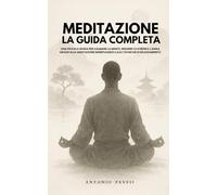 Meditazione e mindfulness - La guida completa: Una piccola guida per calmare la mente, ridurre lo stress e l'ansia grazie alla meditazione mindfulness e alle tecniche di rilassamento