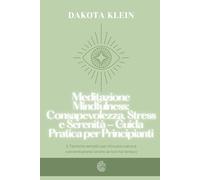 Meditazione Mindfulness: Consapevolezza, Stress e Serenità - Guida Pratica per Principianti: 5 Tecniche semplici per ritrovare calma e concentrazione ... non hai tempo) (Mindfulness per principianti)