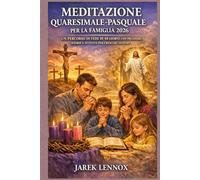 MEDITAZIONE QUARESIMALE-PASQUALE PER LA FAMIGLIA 2026: Un percorso di fede di 40 giorni con preghiere, storie e attività per crescere insieme
