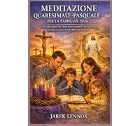 MEDITAZIONE QUARESIMALE-PASQUALE PER LA FAMIGLIA 2026: Un percorso di fede di 40 giorni con preghiere, storie e attività per crescere insieme