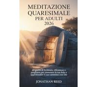 MEDITAZIONE QUARESIMALE PER ADULTI 2026: 40 giorni di Scrittura, riflessione e preghiera per rinnovare la tua fede e approfondire il tuo cammino con Dio