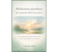 Meditazione quotidiana per i pazienti affetti da cancro: Un compagno per i giorni in cui ti senti forte e per quelli in cui non lo sei