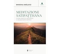 Meditazione satipaṭṭhāna. Guida pratica secondo il buddhismo antico (Sati)