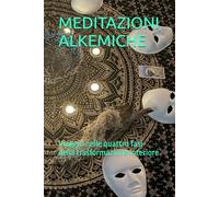 MEDITAZIONI ALKEMICHE: Viaggio nelle quattro fasi della trasformazione Interiore (Mai sbagliata!)