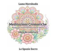 Meditazioni Cromatiche: Mandala per ritrovare equilibrio e silenzio interiore