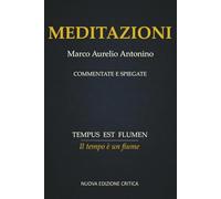 Meditazioni Marco Aurelio Antonino Commentate e spiegate: Nuova edizione critica