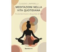 Meditazioni nella vita quotidiana. Piccole illuminazioni alla portata di tutti (Meditazione e spiritualità)