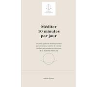 Méditer 10 minutes par jour: Un petit guide de développement personnel pour calmer le mental, clarifier ses pensées et retrouver de la stabilité intérieure