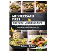MEDITERRAAN DIEET KOOKBOEK VOOR BEGINNERS: Snelle en gezonde mediterrane recepten voor beginners & 7-daags maaltijdplan voor gewichtsverlies en een ... your body (Cookbooks & Exercise guides))