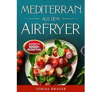 Mediterran aus dem Airfryer: Das Rezeptbuch für die moderne Mittelmeerküche