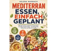 Mediterran essen, einfach geplant: 365 Tage einfache mediterrane Küchenideen für Alltag, Familie & Gäste - mit 30-Tage-Plan, Einkaufsliste und Nährwertangaben