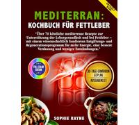 Mediterran Kochbuch für Fettleber: 70 köstliche mediterrane Rezepte zur Förderung der Lebergesundheit und zur Bekämpfung der Fettlebererkrankung.