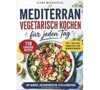 Mediterran vegetarisch kochen für jeden Tag: 118 einfache Rezepte mit Gemüse, Hülsenfrüchten, Feta & Kräutern - inkl. 7-Tage-Plan, Einkaufsliste und Nährwertangaben