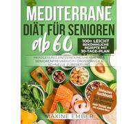 Mediterrane Diät für Senioren ab 60: 100+ leicht bekömmliche Rezepte mit 30-Tage-Plan • Herzgesund, entzündungshemmend & seniorenfreundlich • Großdruck & schnelle Zubereitung
