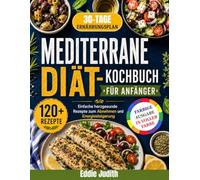 MEDITERRANE DIÄT-KOCHBUCH FÜR ANFÄNGER: Einfache herzgesunde Rezepte zum Abnehmen und Energiesteigerung