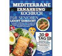 Mediterrane Ernährung Kochbuch für Senioren leicht gemacht: Eine Schritt-für-Schritt-Anleitung für Langlebigkeit, Ausgeglichenheit und tägliche Energie mit 5-Zutaten Rezepten